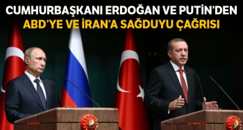 ERDOĞAN ve PUTİN'DEN SAĞDUYU ÇAĞRISI