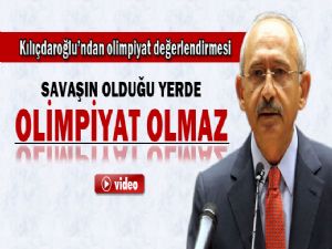<font color=red>KILIÇDAROĞLU 'SAVAŞIN OLDUĞU YERDE OLİMPİYAT OLMAZ'</font>