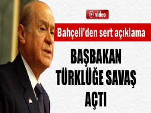 BAHÇELİ 'BAŞBAKAN TÜRKLÜĞE SAVAŞ AÇMIŞTIR'