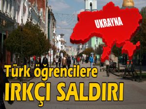 UKRAYNA'DA TÜRK ÖĞRENCİLERE IRKÇI SALDIRI