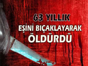 80 YAŞINDAKİ KARISINI BIÇAKLAYARAK ÖLDÜRDÜ