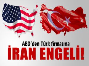 ABD'DEN TÜRK FİRMASINA İRAN ENGELİ 