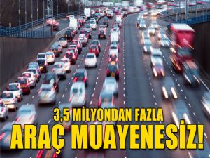 TRAFİK'TE 3.800.000 ARAÇ MUAYENESİZ 