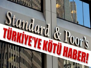 STANDARD&POORS'dan TÜRKİYE'YE KÖTÜ HABER