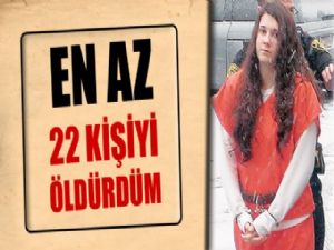 ÖLDÜRDÜĞÜ 22 KİŞİDEN SONRA SAYMAYI BIRAKTI