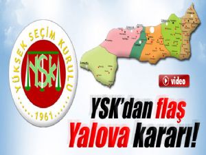 YALOVA SEÇİMLERİ İPTAL ! 