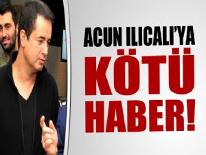 ACUN ILICALI'YA KÖTÜ HABER 