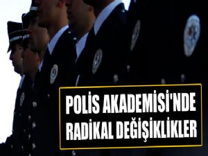 POLİS AKADEMİSİNDE RADİKAL DEĞİŞİKLİKLER