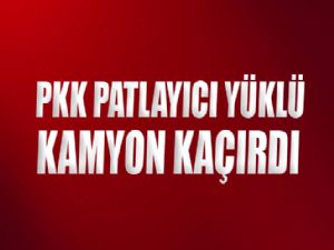 PKK PATLAYICI YÜKLÜ KAMYON KAÇIRDI
