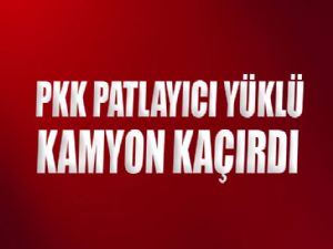 PKK PATLAYICI YÜKLÜ KAMYON KAÇIRDI