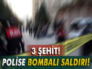 POLİS'E BOMBALI SALDIRI : 3 ŞEHİT