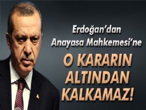 CUMHURBAŞKANI ERDOĞAN : AYM BUNUN ALTINDAN KALKAMAZ !