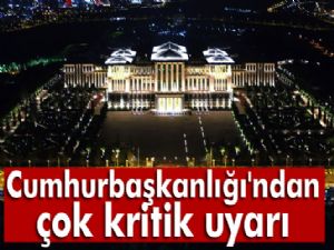 CUMHURBAŞKANLIĞI'NDAN KRİTİK UYARI