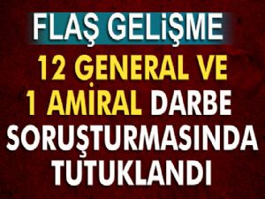 DARBECİ 12 GENERAL VE 1 AMİRAL TUTUKLANDI