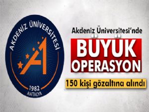 AKDENİZ ÜNİVERSİTESİ'NDE OPERASYON : 150 GÖZALTI